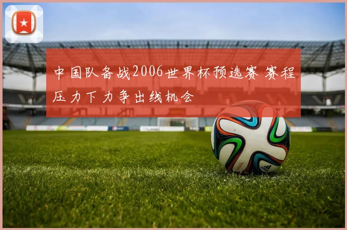 中国队备战2006世界杯预选赛 赛程压力下力争出线机会