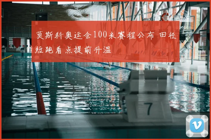 莫斯科奥运会100米赛程公布 田径短跑看点提前升温